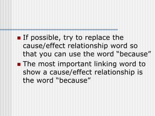  If possible, try to replace the
cause/effect relationship word so
that you can use the word “because”
 The most important linking word to
show a cause/effect relationship is
the word “because”
 