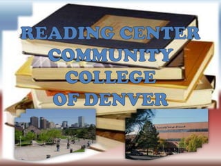 READING CENTER COMMUNITY COLLEGE  OF DENVER 