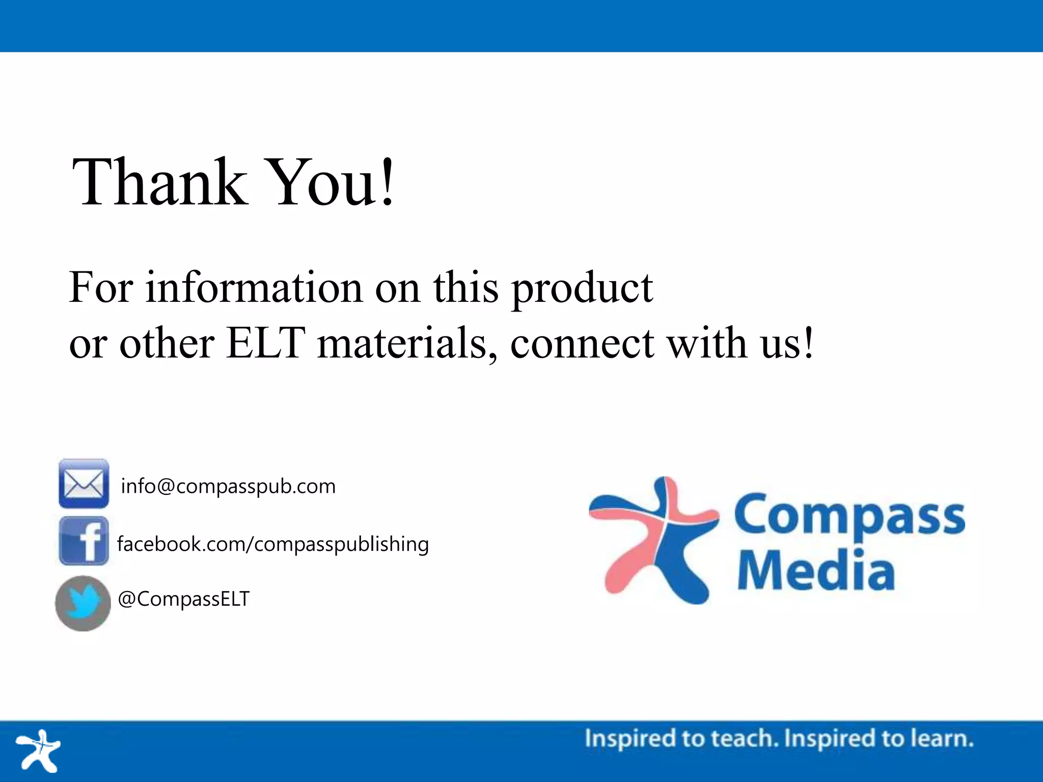 Thank You!
For information on this product
or other ELT materials, connect with us!
facebook.com/compasspublishing
@CompassELT
info@compasspub.com
 