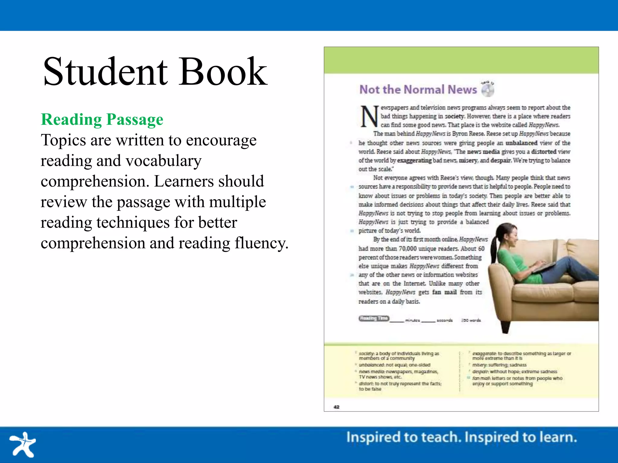 Student Book
Reading Passage
Topics are written to encourage
reading and vocabulary
comprehension. Learners should
review the passage with multiple
reading techniques for better
comprehension and reading fluency.
 