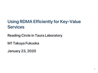 UsingRDMAEfficientlyforKey‑Value
Services
ReadingCircleinTauraLaboratory
M1TakuyaFukuoka
January23,2020
1
 