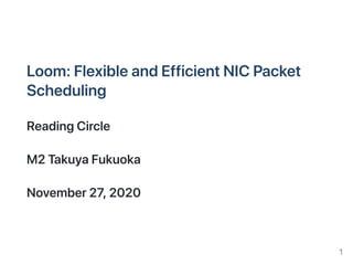 Loom:FlexibleandEfficientNICPacket
Scheduling
ReadingCircle
M2TakuyaFukuoka
November27,2020
1
 