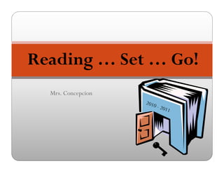 Reading S
R di … Set … Go!
             G !
  Mrs. Concepcion
 