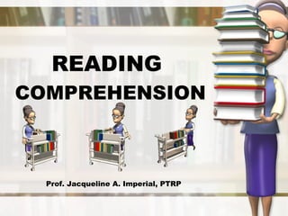 READING  COMPREHENSION Prof. Jacqueline A. Imperial, PTRP 