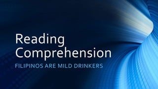 Reading
Comprehension
FILIPINOS ARE MILD DRINKERS

 