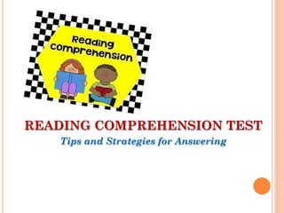 READING COMPREHENSION TEST
Tips and Strategies for Answering

 