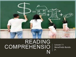 READING
COMPREHENSIO
N
Lesson 11
Wenefredo Bunda
Jr.
 