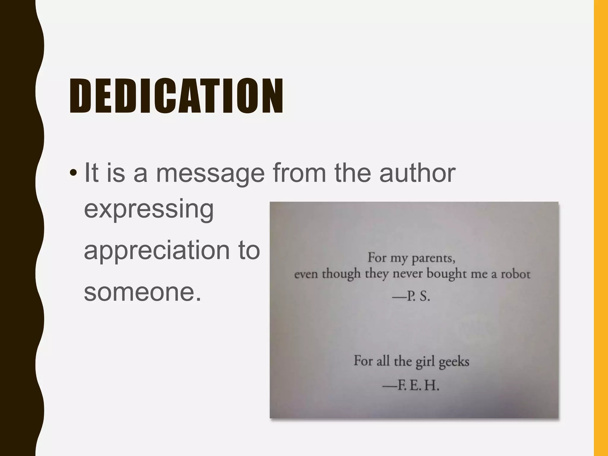 DEDICATION
• It is a message from the author
expressing
appreciation to
someone.
 