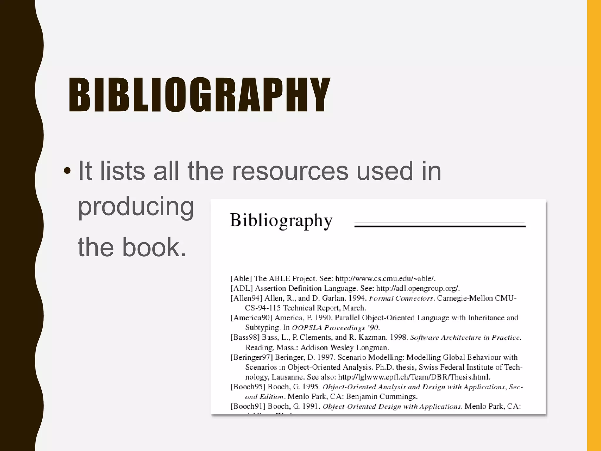 BIBLIOGRAPHY
• It lists all the resources used in
producing
the book.
 
