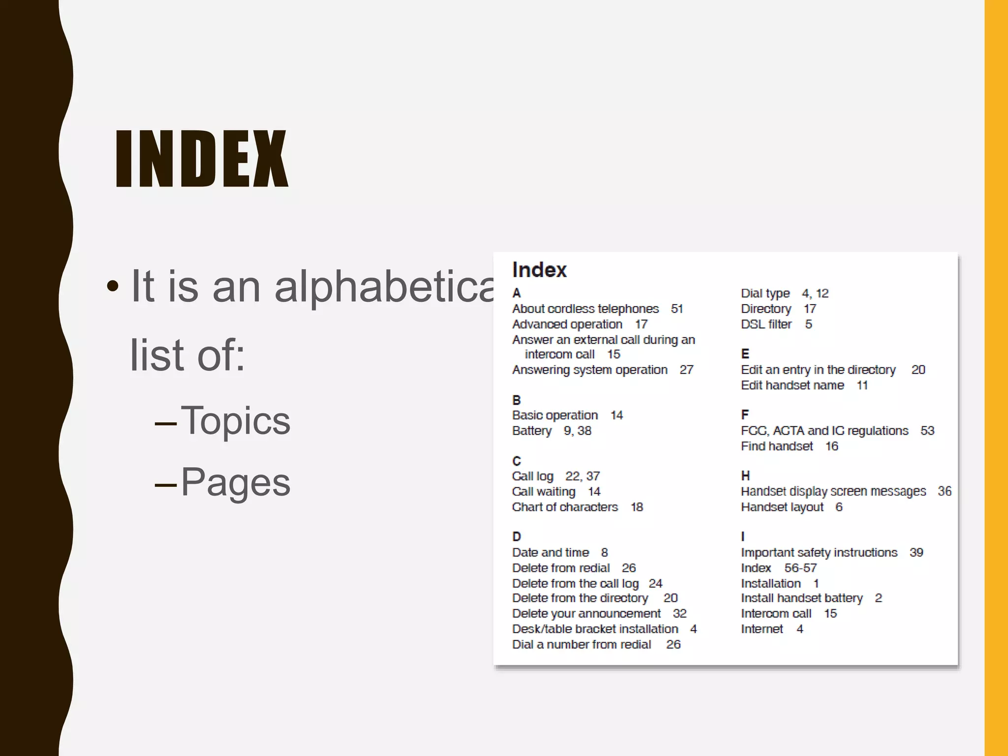 INDEX
• It is an alphabetical
list of:
–Topics
–Pages
 