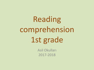 Reading
comprehension
1st grade
Asil Okulları
2017-2018
 