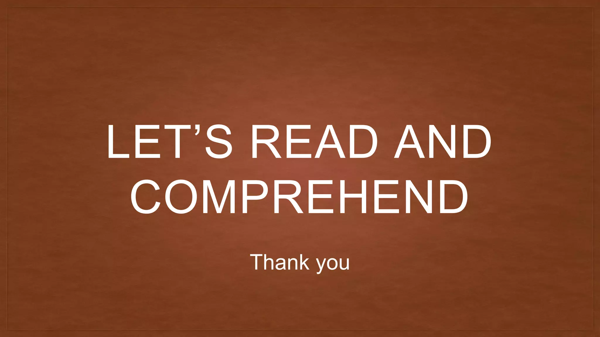 LET’S READ AND
COMPREHEND
Thank you
