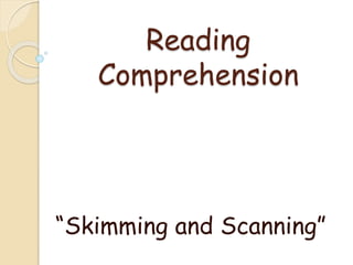 Reading
Comprehension
“Skimming and Scanning”
 