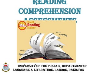 Reading
Comprehension
Assessments
University of the Punjab , Department of
Language & Literature. Lahore, Pakistan
 
