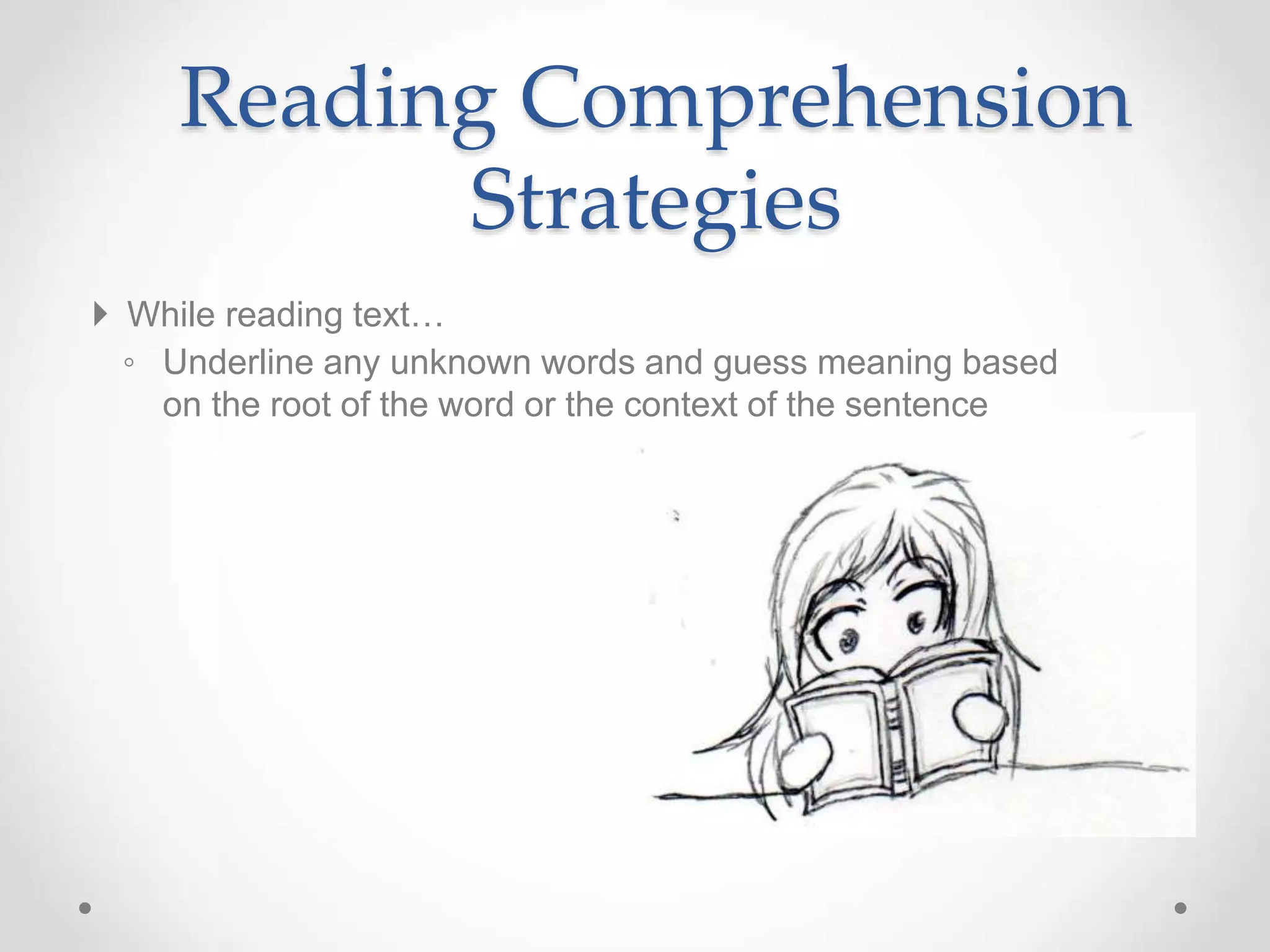  While reading text…
◦ Underline any unknown words and guess meaning based
on the root of the word or the context of the sentence
Reading Comprehension
Strategies
 