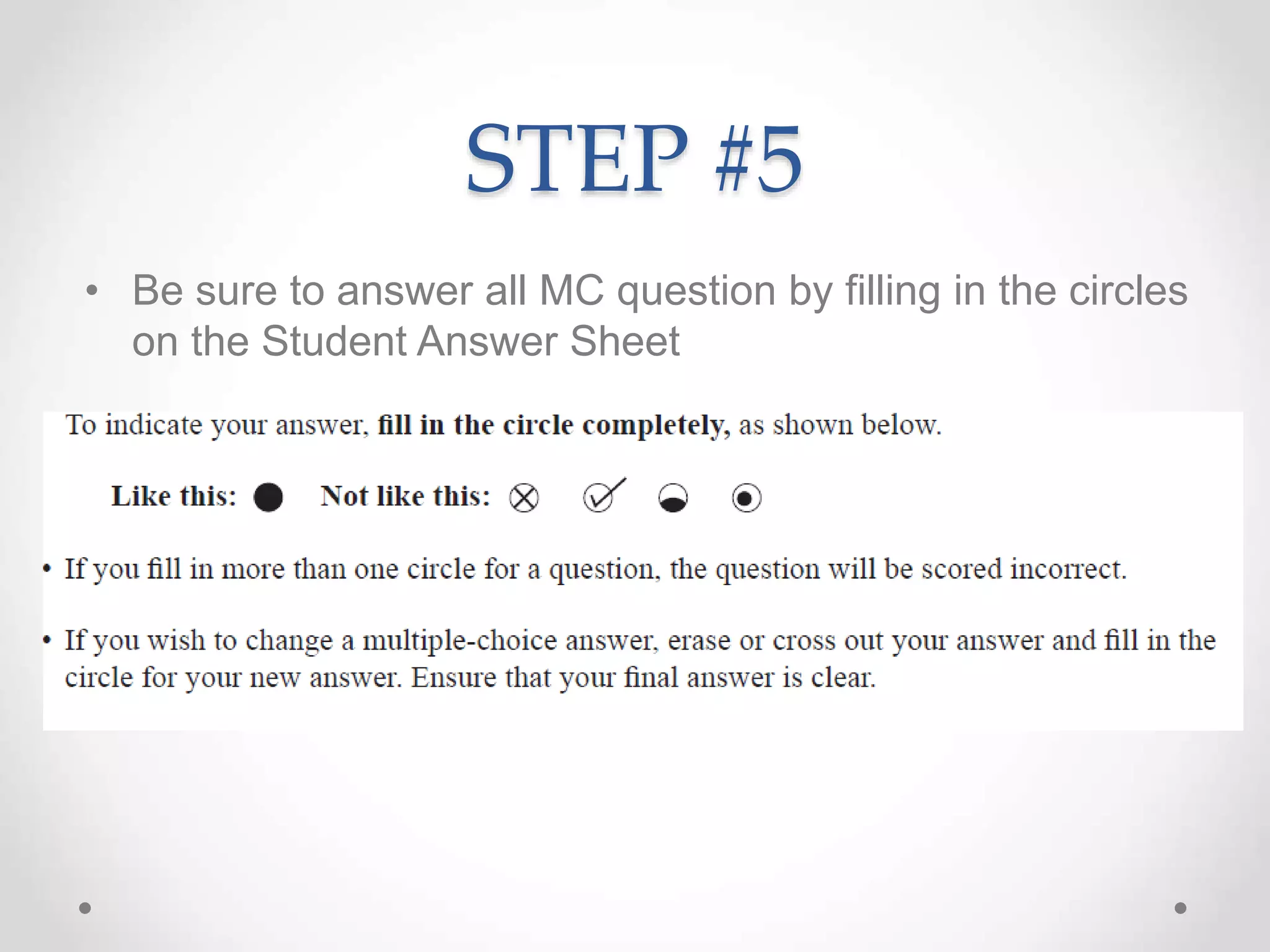 • Be sure to answer all MC question by filling in the circles
on the Student Answer Sheet
STEP #5
 