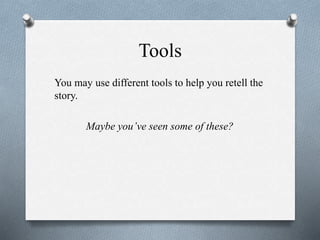 Tools
You may use different tools to help you retell the
story.
Maybe you’ve seen some of these?
 