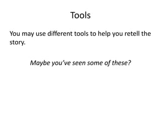 Tools
You may use different tools to help you retell the
story.
Maybe you’ve seen some of these?
 