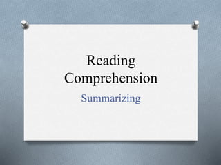 Reading 
Comprehension 
Summarizing 
 