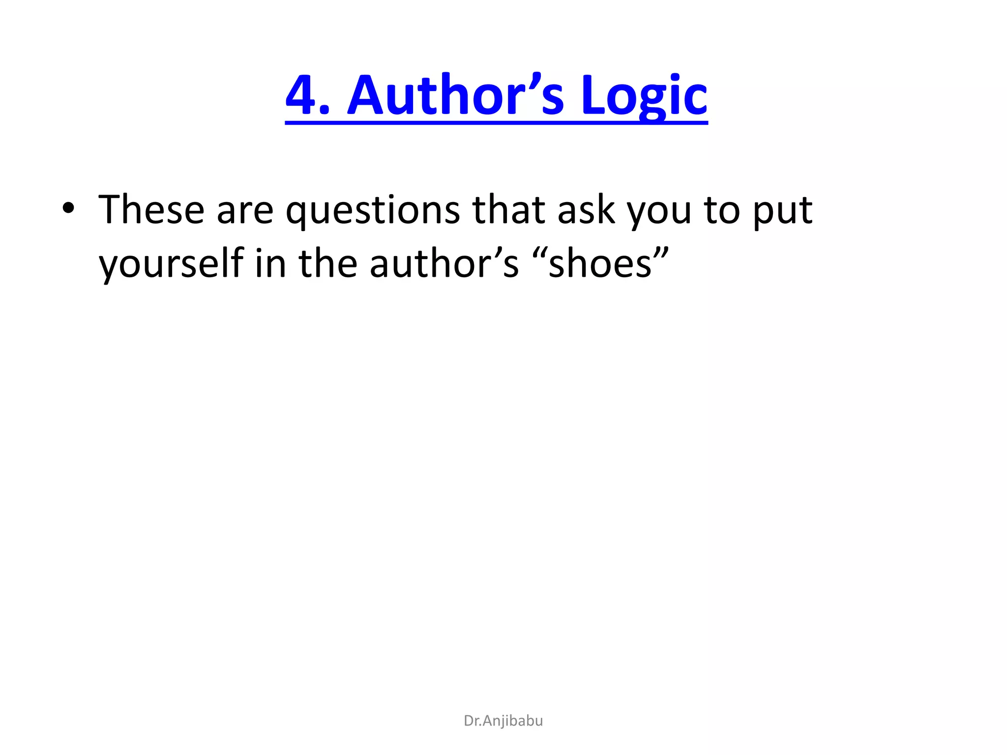 4. Author’s Logic
• These are questions that ask you to put
yourself in the author’s “shoes”
Dr.Anjibabu
 