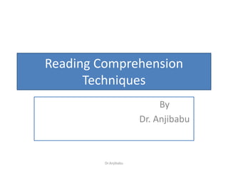 Reading Comprehension
Techniques
By
Dr. Anjibabu
Dr.Anjibabu
 