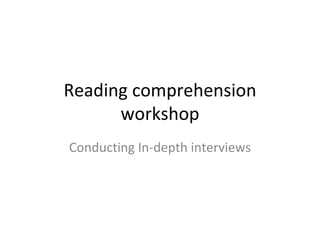 Reading comprehension workshop Conducting In-depth interviews 