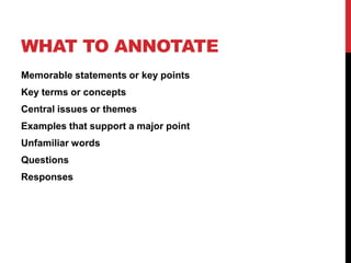 WHAT TO ANNOTATE
Memorable statements or key points
Key terms or concepts
Central issues or themes
Examples that support a major point
Unfamiliar words
Questions
Responses
 