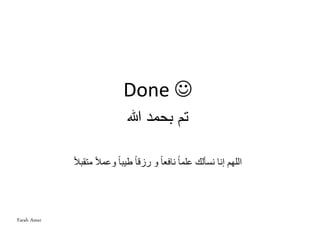 Done 
‫هللا‬ ‫بحمد‬ ‫تم‬
ً‫ال‬‫متقب‬ ً‫ال‬‫وعم‬ ً‫ا‬‫طيب‬ ً‫ا‬‫رزق‬ ‫و‬ ً‫ا‬‫نافع‬ ً‫ا‬‫علم‬ ‫نسألك‬ ‫إنا‬ ‫اللهم‬
Farah Amer
 