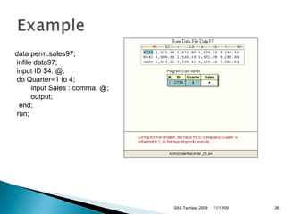 data perm.sales97; infile data97; input ID $4. @; do Quarter=1 to 4;  input Sales : comma. @;  output; end; run;  11/13/09 SAS Techies  2009 