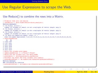 Getting Website Data
Use Regular Expressions to scrape the Web.
Use Reduce() to combine the rows into a Matrix.
Srikanth Potukuchi (Consultant Analytics) Reading Data April 21, 2018 21 / 26
 