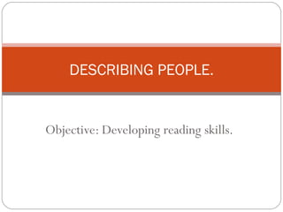 DESCRIBING PEOPLE.


Objective: Developing reading skills.
 