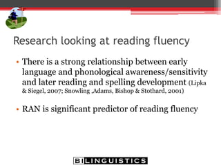 Research on reading development in
children
• Frost, et.al, reported the following processes
necessary for reading
Memory
Comprehension
Language
Motivation
Attention
Imagination
 