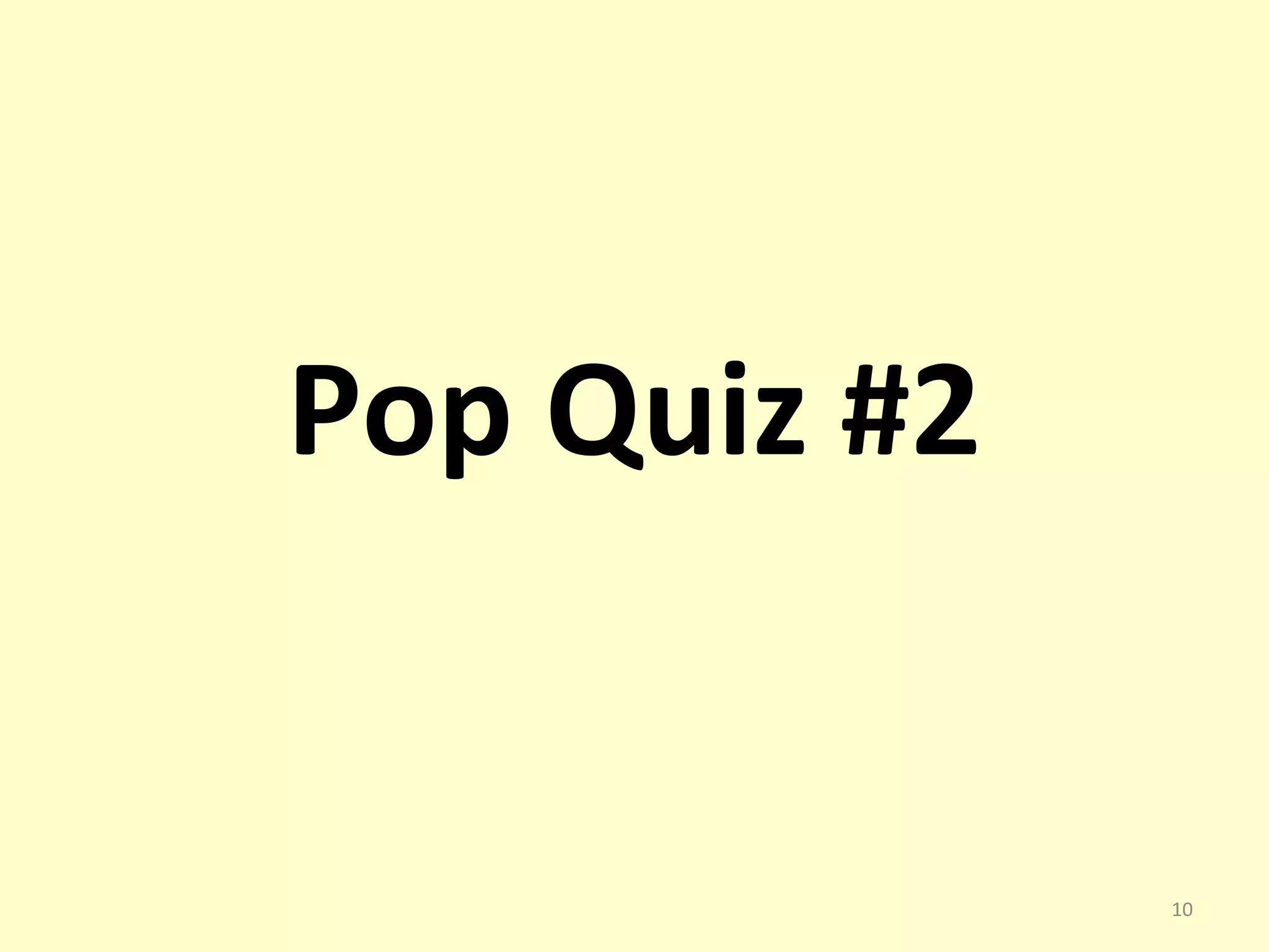Pop Quiz #2 
10 
 