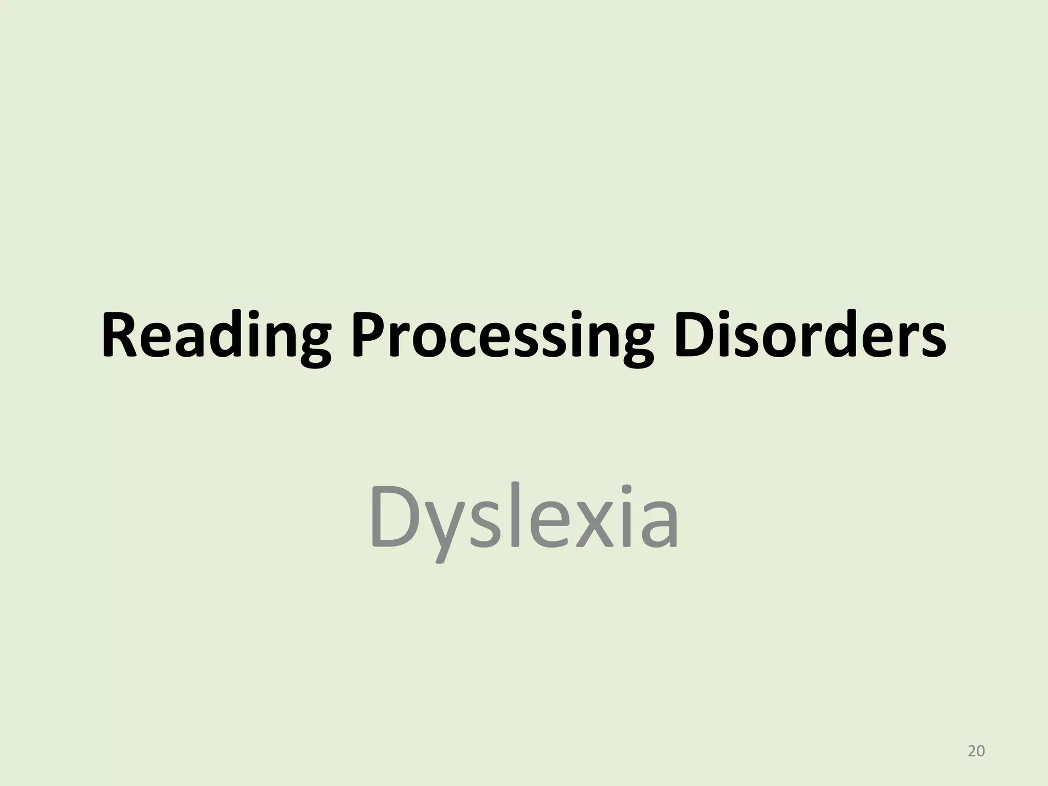 Reading Processing Disorders 
Dyslexia 
20 
 