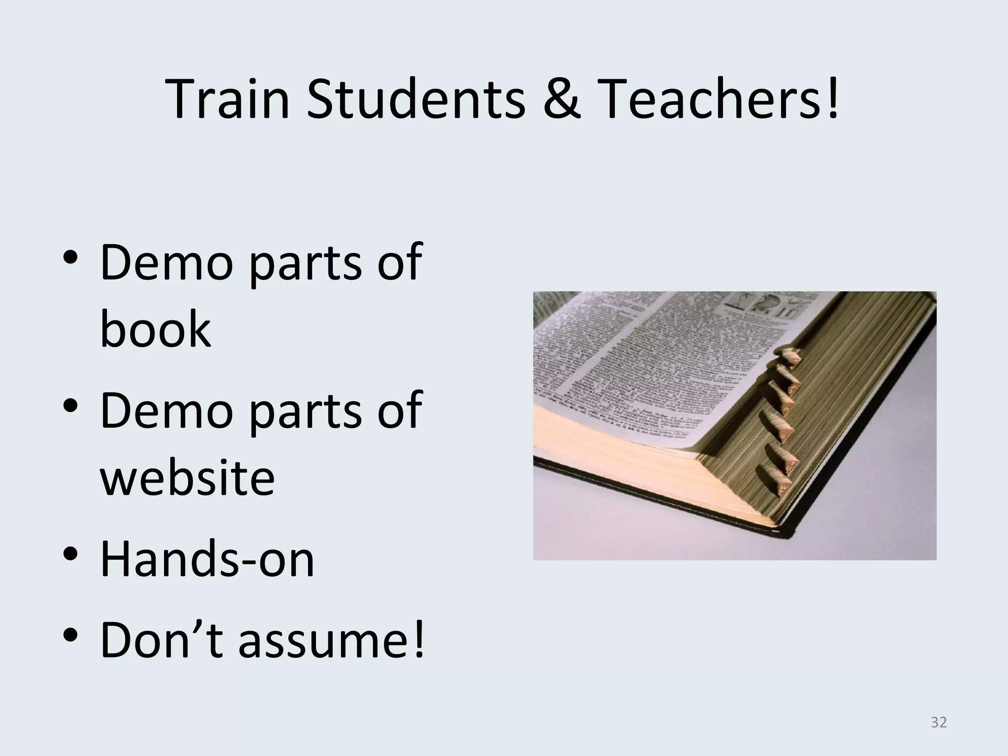Train Students & Teachers! 
• Demo parts of 
book 
• Demo parts of 
website 
• Hands-on 
• Don’t assume! 
32 
 