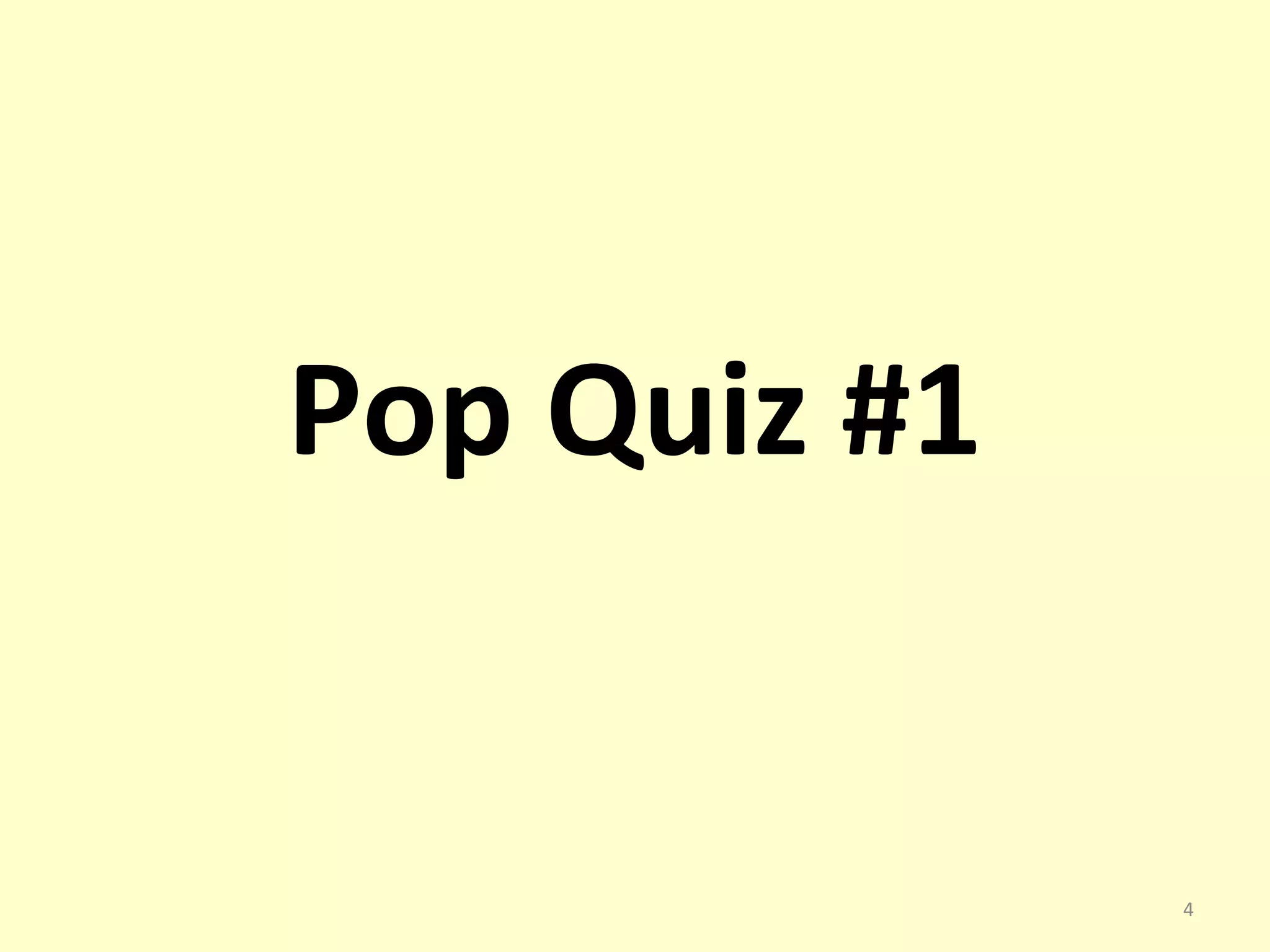 Pop Quiz #1 
4 
 