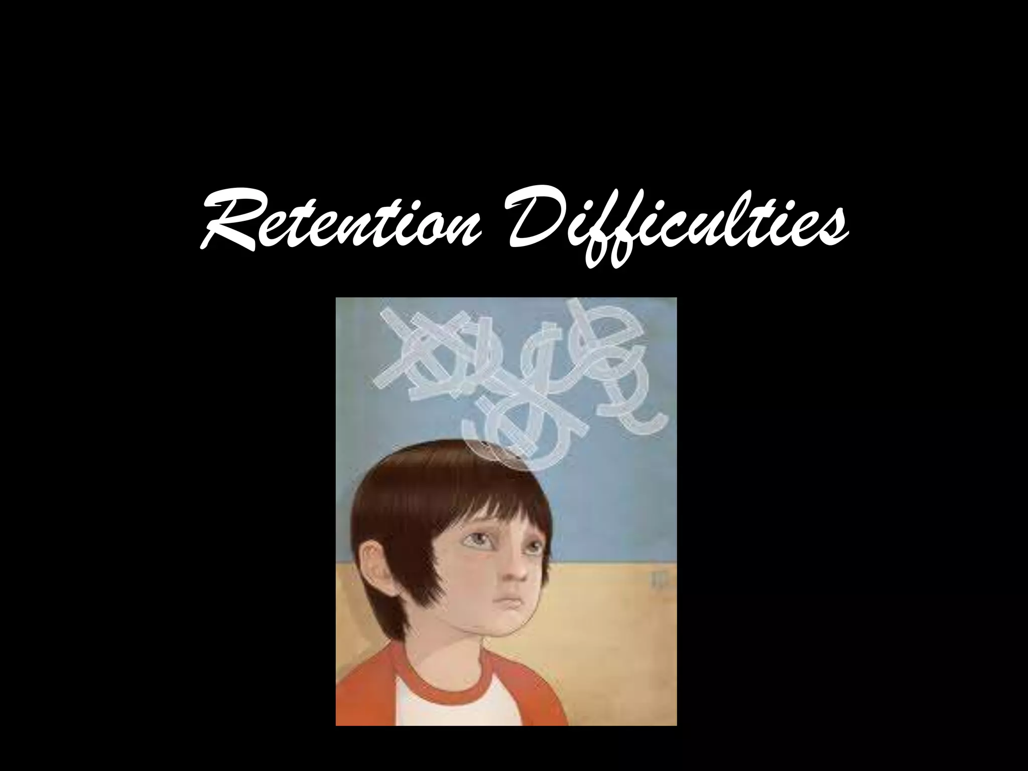 Retention Difficulties
 