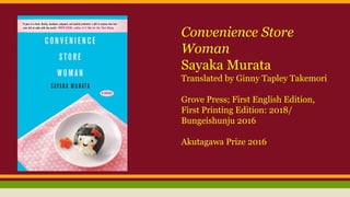 Convenience Store
Woman
Sayaka Murata
Translated by Ginny Tapley Takemori
Grove Press; First English Edition,
First Printing Edition: 2018/
Bungeishunju 2016
Akutagawa Prize 2016
 