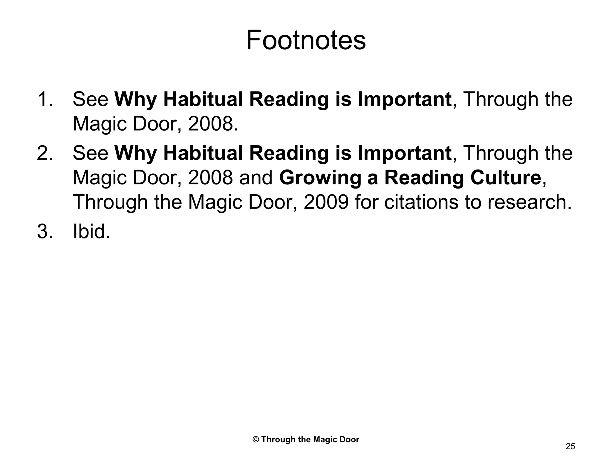 © Through the Magic Door25FootnotesSee Why Habitual Reading is Important, Through the Magic Door, 2008.See Why Habitual Reading is Important, Through the Magic Door, 2008 and Growing a Reading Culture, Through the Magic Door, 2009 for citations to research.Ibid.