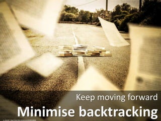 Minimise backtracking
Keep moving forward
cc: anieto2k - https://www.flickr.com/photos/49703021@N00
 