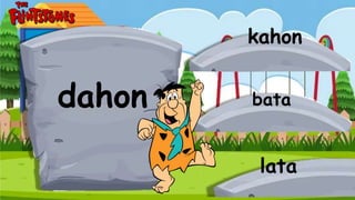 dahon
kahon
bata
lata
 