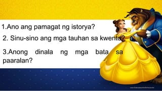 1.Ano ang pamagat ng istorya?
2. Sinu-sino ang mga tauhan sa kwento?
3.Anong dinala ng mga bata sa
paaralan?
 