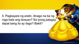 5. Pagkayare ng aralin, itinago na ba ng
mga bata ang larauan? Sa iyong palagay
dapat bang ito ay itago? Bakit?
 