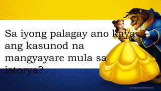 Sa iyong palagay ano kaya
ang kasunod na
mangyayare mula sa
istorya?
 