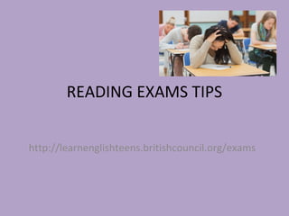 READING EXAMS TIPS
http://learnenglishteens.britishcouncil.org/exams
 