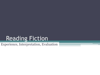 Reading Fiction Experience, Interpretation, Evaluation 