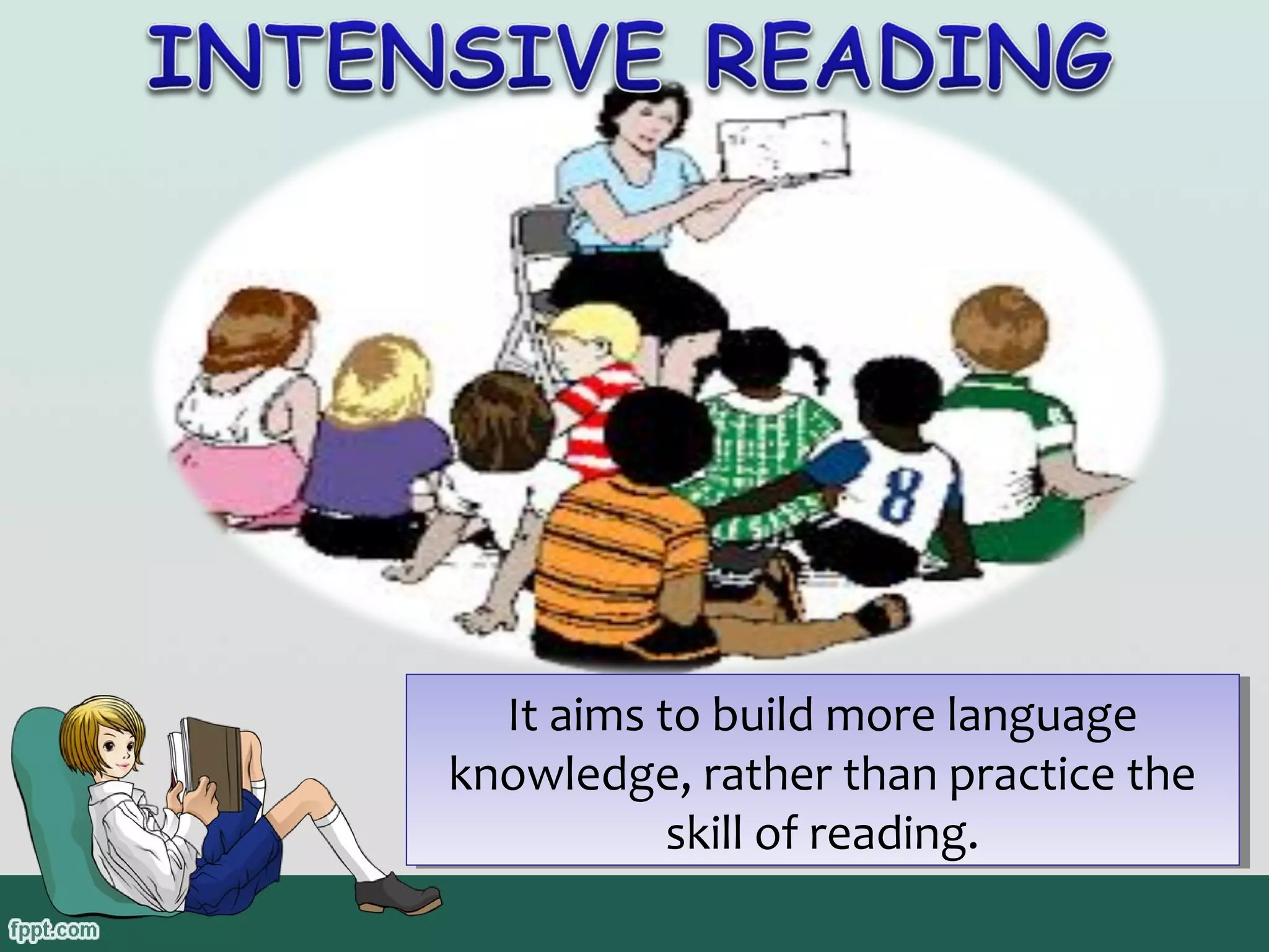 It aims to build more language
It aims to build more language
knowledge, rather than practice the
knowledge, rather than practice the
skill of reading.
skill of reading.

 
