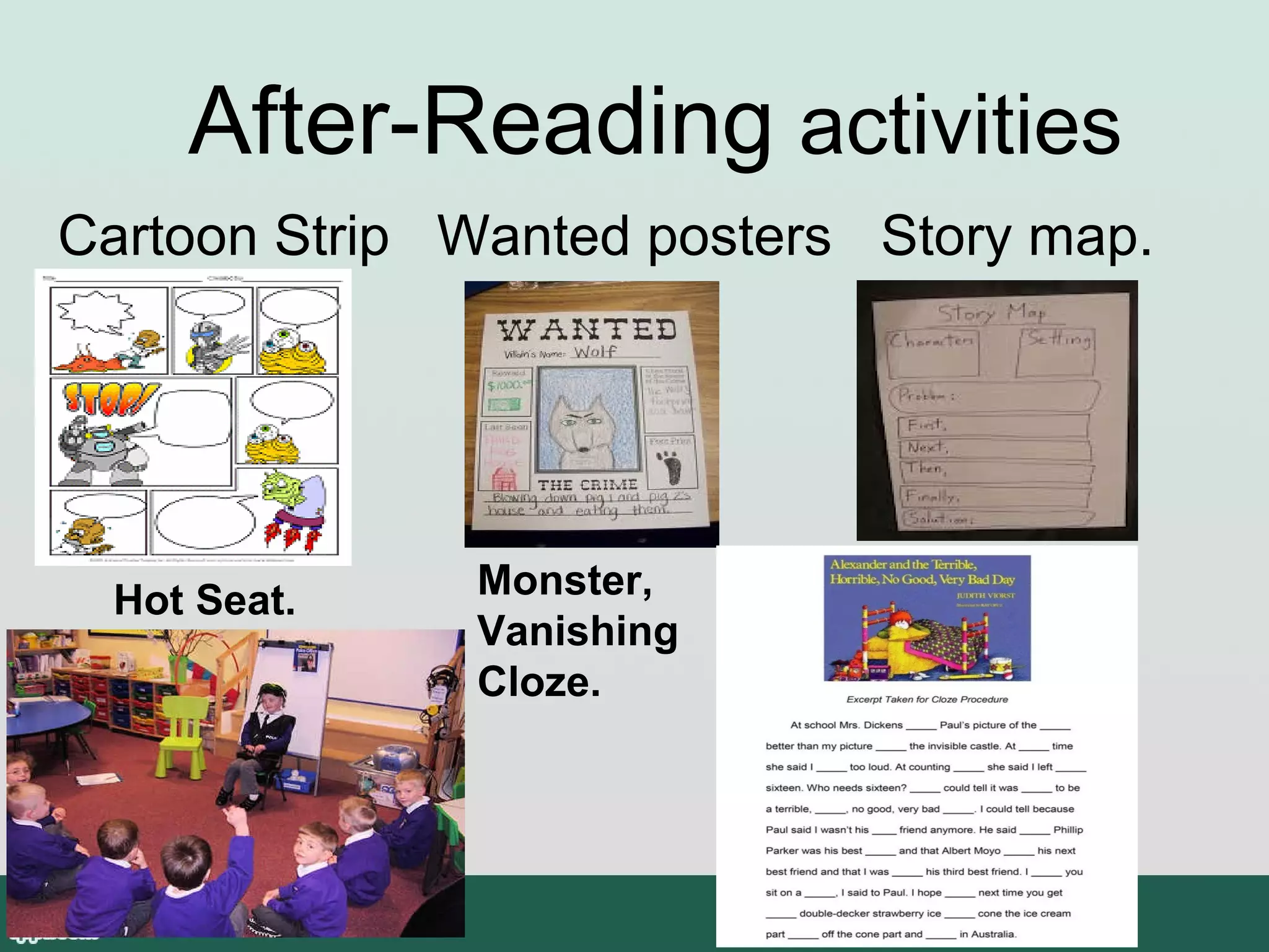 After-Reading activities
Cartoon Strip Wanted posters Story map.

Hot Seat.

Monster,
Vanishing
Cloze.

 