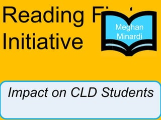 Reading First Initiative Meghan Minardi  Impact on CLD Students 