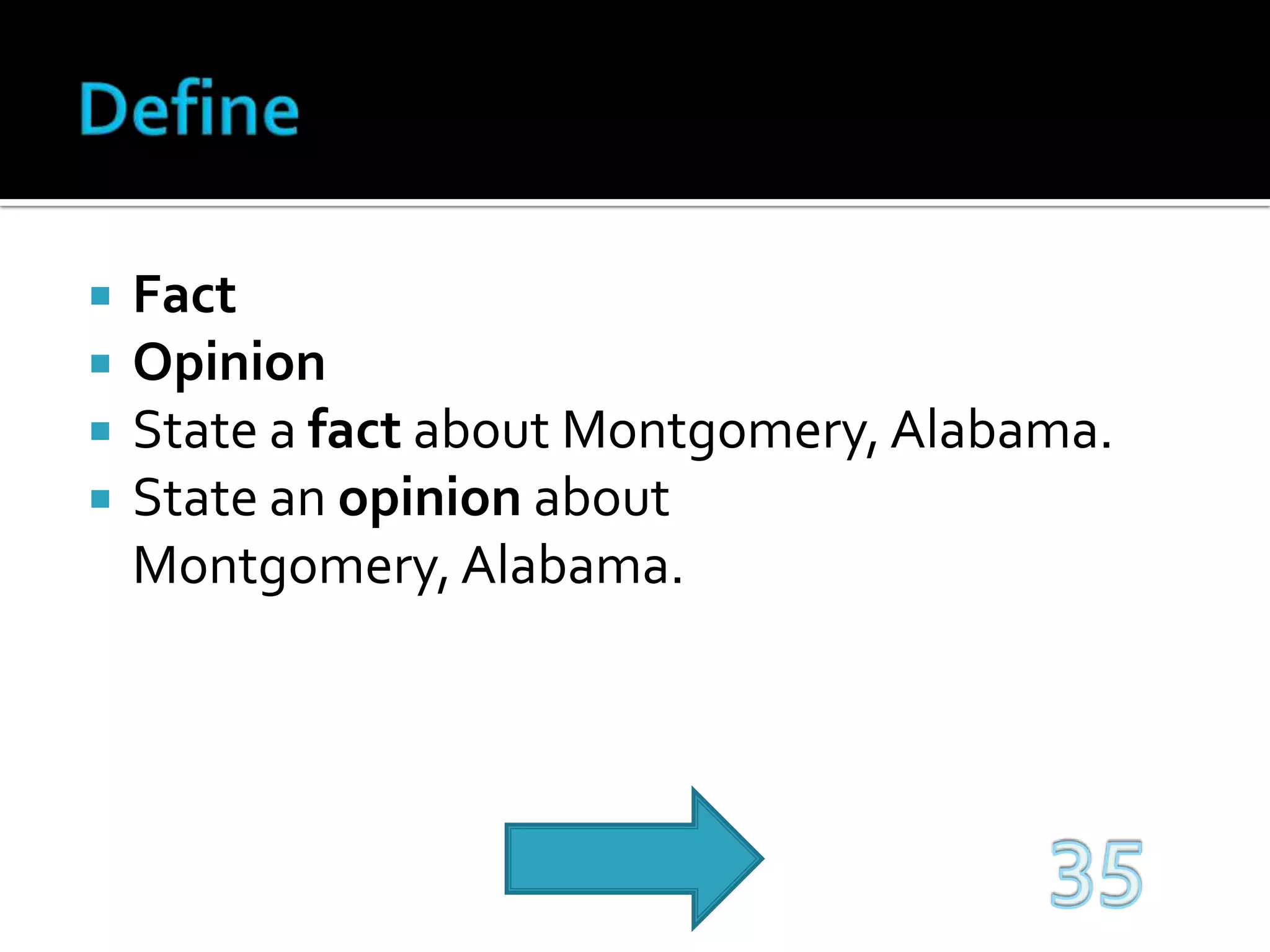 DefineFactOpinionState a fact about Montgomery, Alabama.State an opinion about Montgomery, Alabama.35